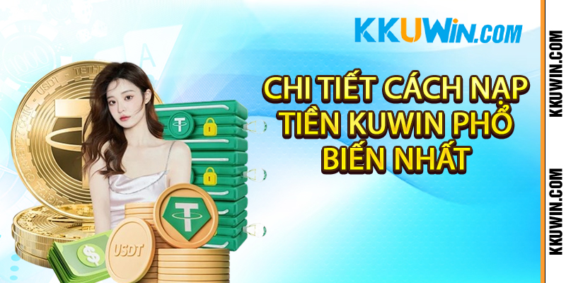 Chi tiết cách nạp tiền Kuwin phổ biến nhất 