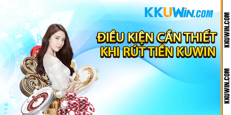 Điều kiện cần thiết khi rút tiền Kuwin