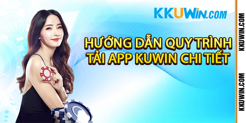 Hướng dẫn quy trình tải app Kuwin chi tiết 