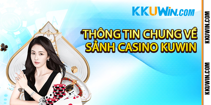 Thông tin chung về sảnh casino Kuwin